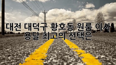 대전 대덕구 황호동 원룸 이사 용달: 최고의 선택은?