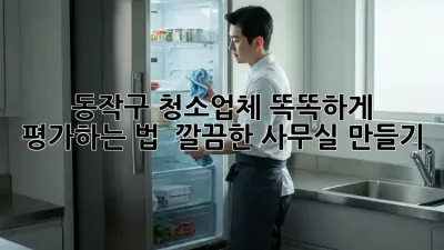 동작구 청소업체 똑똑하게 평가하는 법 💯 깔끔한 사무실 만들기!